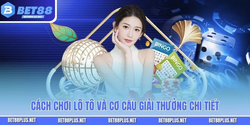 Cách chơi lô tô và cơ cấu giải thưởng chi tiết